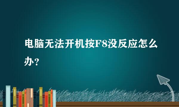 电脑无法开机按F8没反应怎么办？