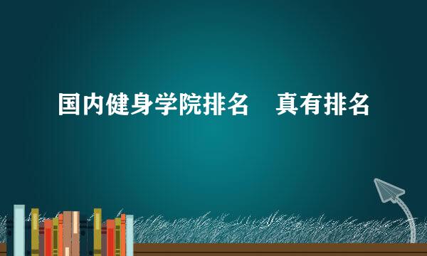国内健身学院排名 真有排名