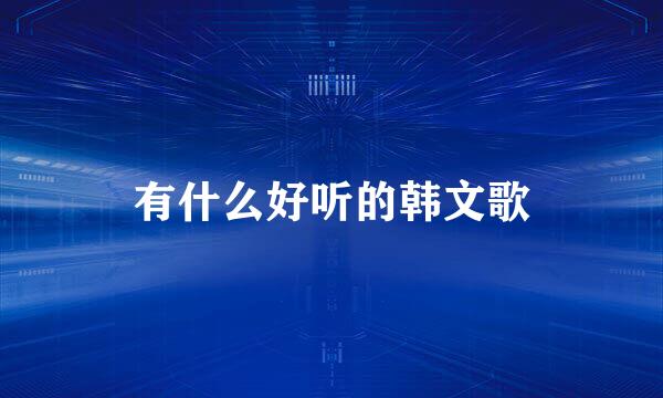 有什么好听的韩文歌