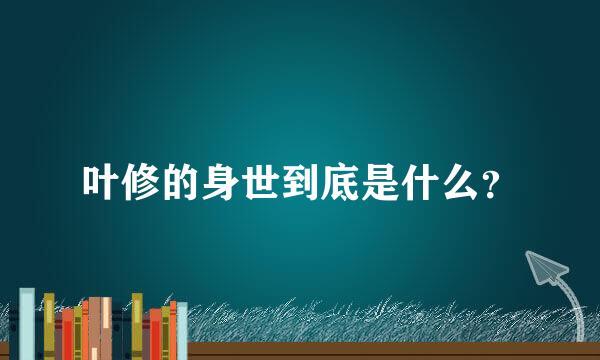 叶修的身世到底是什么？