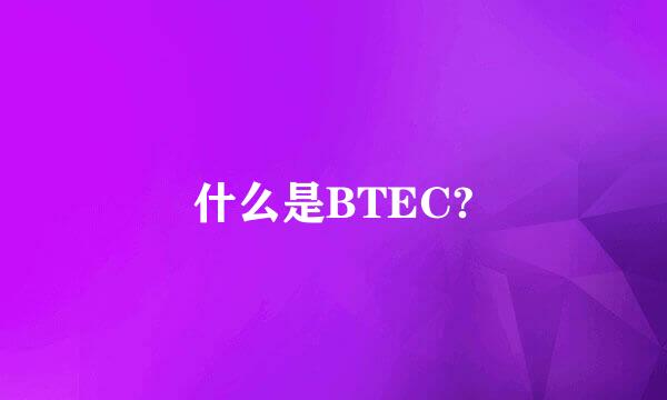什么是BTEC?