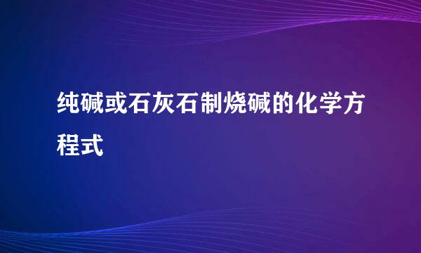 纯碱或石灰石制烧碱的化学方程式