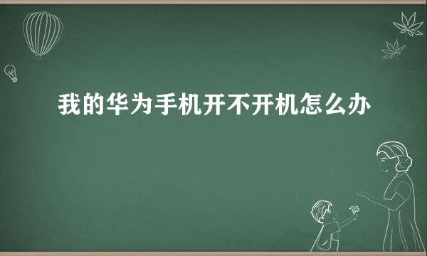 我的华为手机开不开机怎么办