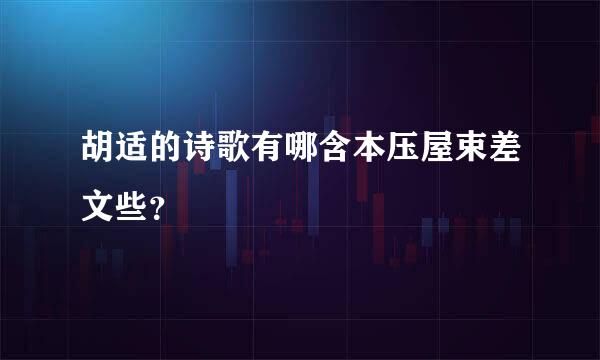 胡适的诗歌有哪含本压屋束差文些？