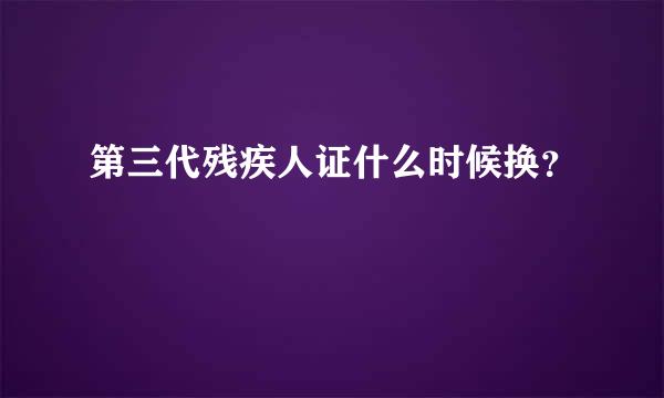 第三代残疾人证什么时候换？