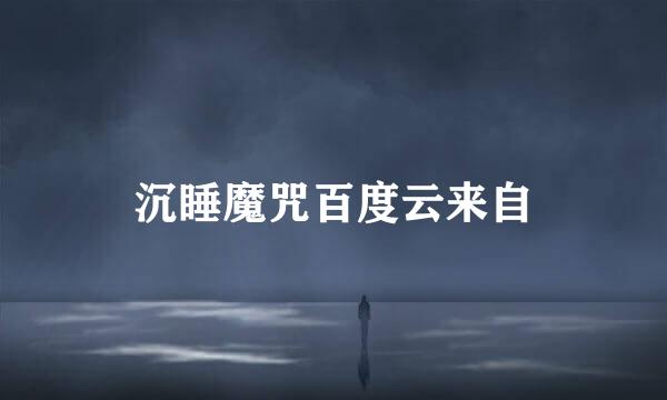 沉睡魔咒百度云来自