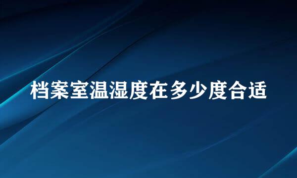 档案室温湿度在多少度合适