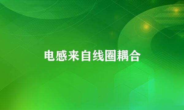 电感来自线圈耦合