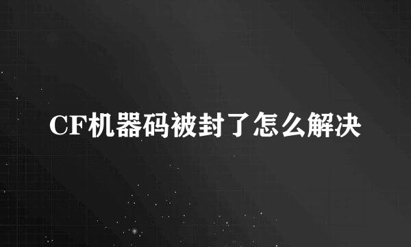 CF机器码被封了怎么解决