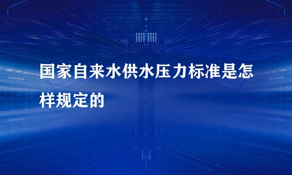 国家自来水供水压力标准是怎样规定的