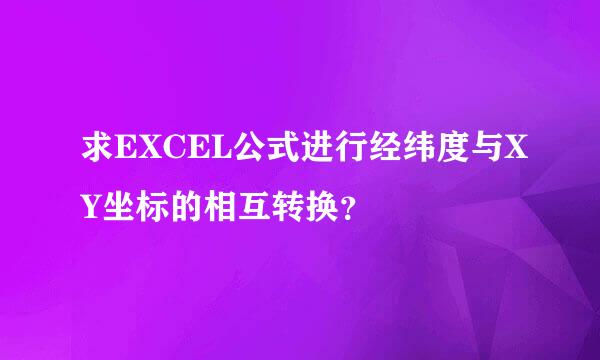 求EXCEL公式进行经纬度与XY坐标的相互转换？