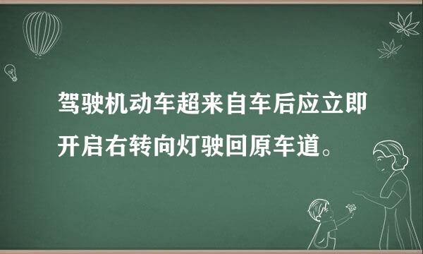 驾驶机动车超来自车后应立即开启右转向灯驶回原车道。