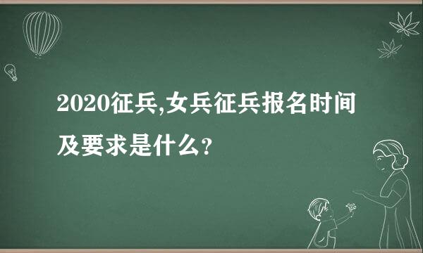 2020征兵,女兵征兵报名时间及要求是什么？