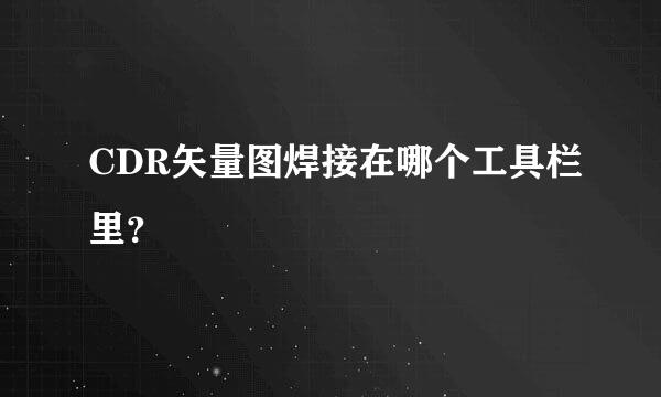 CDR矢量图焊接在哪个工具栏里？