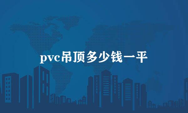 pvc吊顶多少钱一平