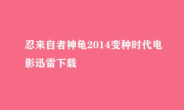 忍来自者神龟2014变种时代电影迅雷下载