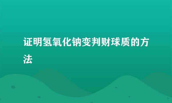 证明氢氧化钠变判财球质的方法