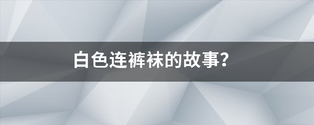 白色连裤袜的故事？
