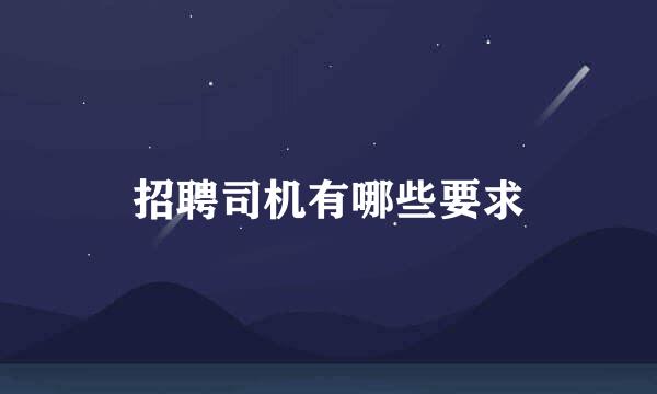 招聘司机有哪些要求