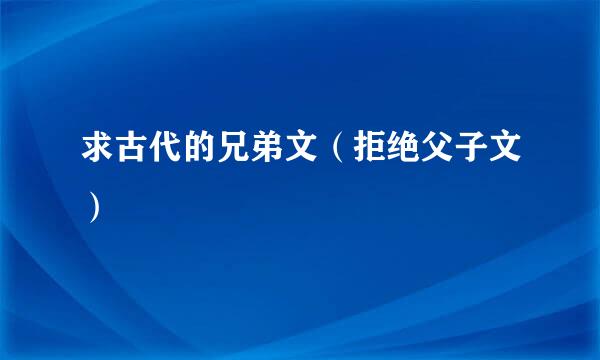 求古代的兄弟文（拒绝父子文）