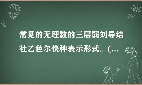 常见的无理数的三层弱刘导结社乙色尔快种表示形式。(1)开方_________的数，如√2等;(2)含有_________的一类数，如½π