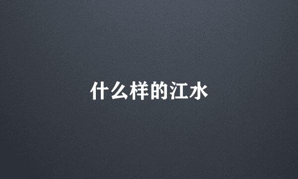 什么样的江水