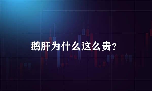 鹅肝为什么这么贵？