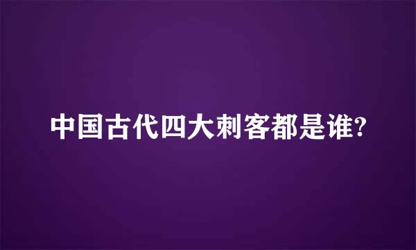 中国古代四大刺客都是谁?