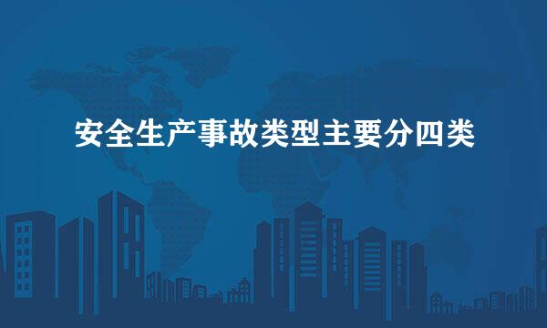 安全生产事故类型主要分四类