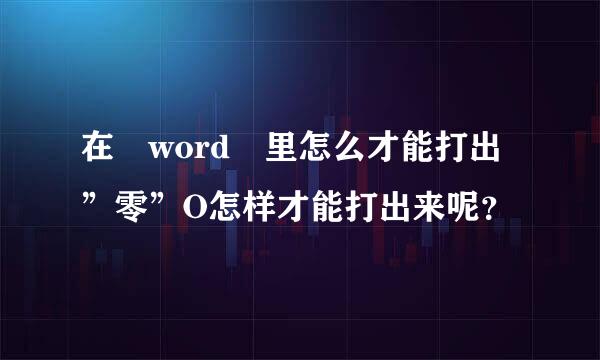 在 word 里怎么才能打出”零”O怎样才能打出来呢？
