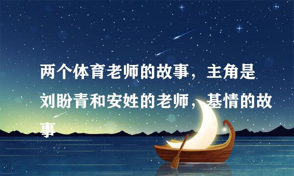 两个体育老师的故事，主角是刘盼青和安姓的老师，基情的故事