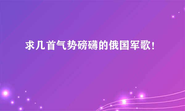 求几首气势磅礴的俄国军歌！