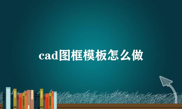 cad图框模板怎么做