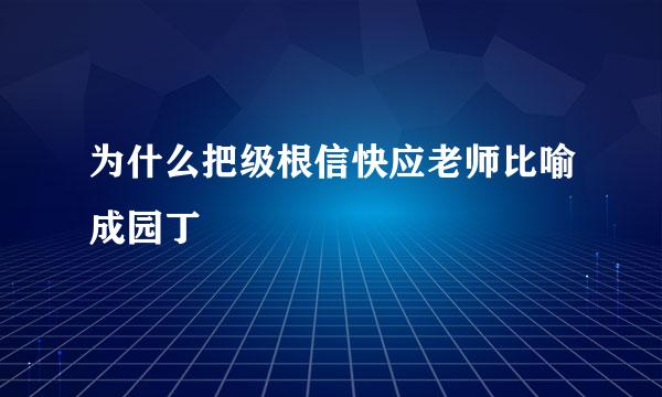 为什么把级根信快应老师比喻成园丁