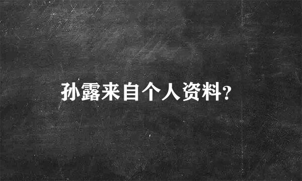 孙露来自个人资料？