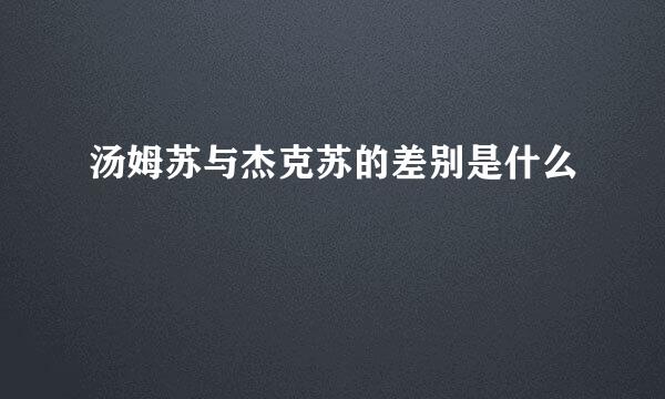 汤姆苏与杰克苏的差别是什么