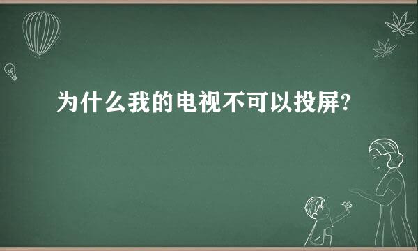 为什么我的电视不可以投屏?