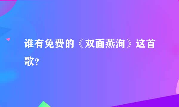 谁有免费的《双面燕洵》这首歌？
