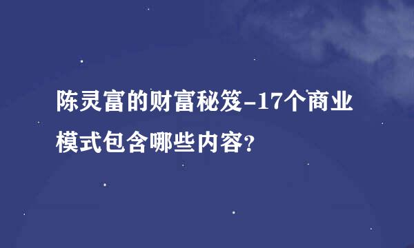 陈灵富的财富秘笈-17个商业模式包含哪些内容？