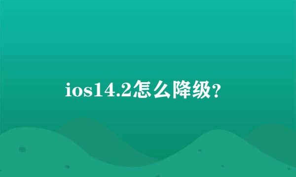 ios14.2怎么降级？