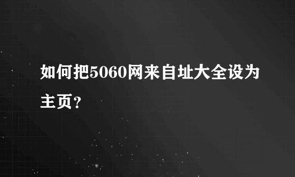 如何把5060网来自址大全设为主页？