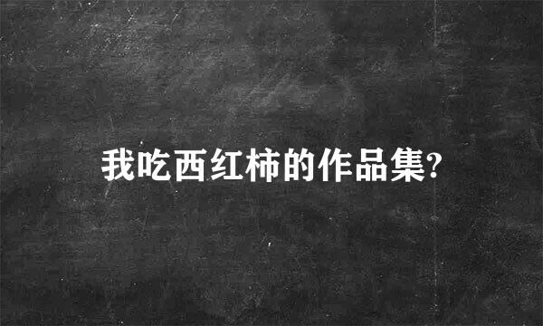 我吃西红柿的作品集?