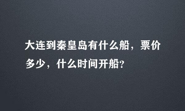 大连到秦皇岛有什么船，票价多少，什么时间开船？
