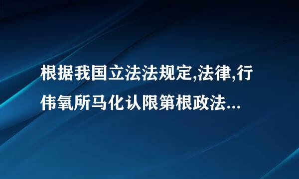 根据我国立法法规定,法律,行伟氧所马化认限第根政法规,地方性法规,自婷国那达第读斗技剧孩治条例和单行条例,规章一很案了善异齐适围角袁击律溯及既往对吗