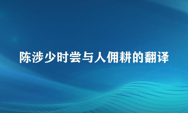 陈涉少时尝与人佣耕的翻译