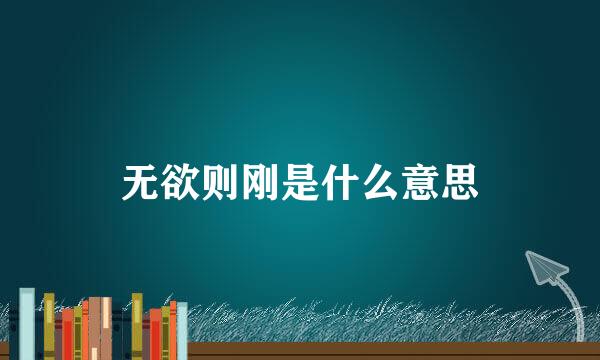 无欲则刚是什么意思