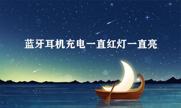 蓝牙耳机充电一直红灯一直亮
