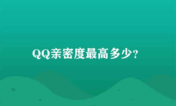 QQ亲密度最高多少？