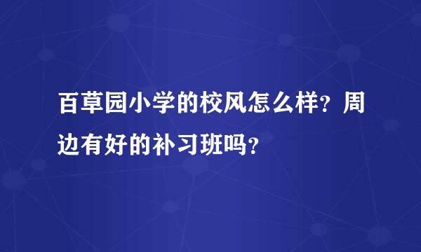 百草园小学的校风怎么样？周边有好的补习班吗？