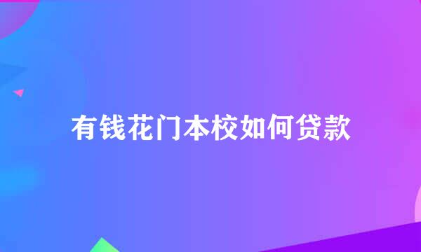 有钱花门本校如何贷款